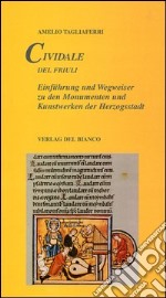 Cividale del Friuli. Einführung und Wegweiser zu den Monumenten und Kunstwerken der Herzogsstadt libro