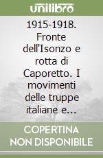 1915-1918. Fronte dell'Isonzo e rotta di Caporetto. I movimenti delle truppe italiane e austro tedesche nei tre anni di conflitto libro