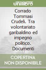 Corrado Tommasi Crudeli. Tra volontariato garibaldino ed impegno politico. Documenti