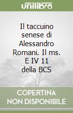 Il taccuino senese di Alessandro Romani. Il ms. E IV 11 della BCS