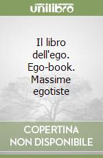 Il libro dell'ego. Ego-book. Massime egotiste libro