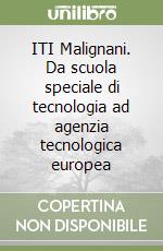 ITI Malignani. Da scuola speciale di tecnologia ad agenzia tecnologica europea libro