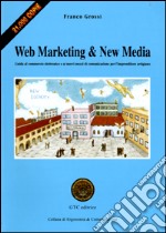 Web Marketing & New Media. Guida al commercio elettronico e ai nuovi mezzi di comunicazione per l'imprenditore artigiano libro