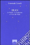 Iran. La Persia, la rivoluzione e l'asse del male libro