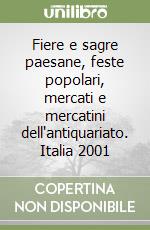 Fiere e sagre paesane, feste popolari, mercati e mercatini dell'antiquariato. Italia 2001 libro