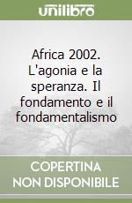 Africa 2002. L'agonia e la speranza. Il fondamento e il fondamentalismo libro