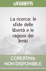 La ricerca: le sfide delle libertà e le ragioni dei limiti libro