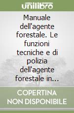 Manuale dell'agente forestale. Le funzioni tecniche e di polizia dell'agente forestale in Sardegna libro