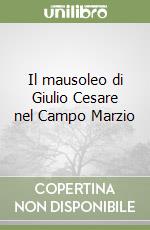 Il mausoleo di Giulio Cesare nel Campo Marzio libro