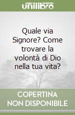 Quale via Signore? Come trovare la volontà di Dio nella tua vita? libro