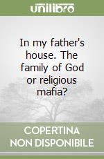 In my father's house. The family of God or religious mafia? libro