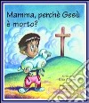 Mamma, perché Gesù è morto? libro