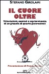 Il cuore oltre. Tribolazioni, nevrosi e sopravvivenza di un granata di quarta generazione libro