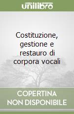 Costituzione, gestione e restauro di corpora vocali