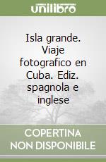 Isla grande. Viaje fotografico en Cuba. Ediz. spagnola e inglese libro