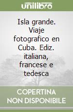 Isla grande. Viaje fotografico en Cuba. Ediz. italiana, francese e tedesca libro