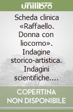 Scheda clinica «Raffaello. Donna con liocorno». Indagine storico-artistica. Indagini scientifiche. CD-ROM libro