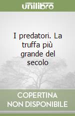 I predatori. La truffa più grande del secolo libro