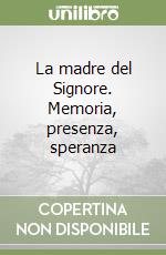 La madre del Signore. Memoria, presenza, speranza libro
