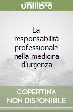 La responsabilità professionale nella medicina d'urgenza libro