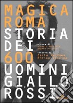 Magica Roma. Storia dei 600 uomini giallorossi