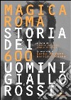 Magica Roma. Storia dei 600 uomini giallorossi libro