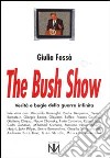 The Bush show. Verità e bugie della guerra infinita libro