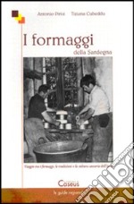 I formaggi della Sardegna. Viaggio tra i formaggi, le tradizioni e la cultura casearia dell'isola