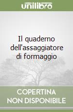 Il quaderno dell'assaggiatore di formaggio libro