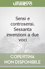 Sensi e controsensi. Sessanta invenzioni a due voci libro