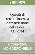 Quesiti di termodinamica e trasmissione del calore. CD-ROM