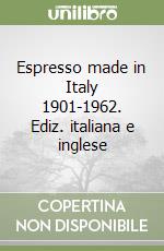 Espresso made in Italy 1901-1962. Ediz. italiana e inglese libro