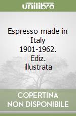 Espresso made in Italy 1901-1962. Ediz. illustrata libro