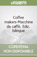 Coffee makers-Macchine da caffè. Ediz. bilingue libro