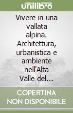 Vivere in una vallata alpina. Architettura, urbanistica e ambiente nell'Alta Valle del Fèrsina. Radicamento e sopravvivenza della Comunità Mòchena nel suo territorio libro