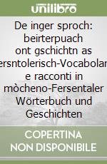 De inger sproch: beirterpuach ont gschichtn as bersntolerisch-Vocabolario e racconti in mòcheno-Fersentaler Wörterbuch und Geschichten libro