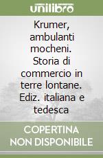 Krumer, ambulanti mocheni. Storia di commercio in terre lontane. Ediz. italiana e tedesca