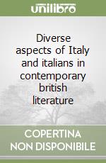 Diverse aspects of Italy and italians in contemporary british literature libro