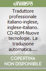 Traduttore professionale italiano-inglese, inglese-italiano. CD-ROM-Nuove tecnologie. La traduzione automatica. Storia, uso e integrazione libro