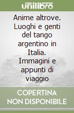 Anime altrove. Luoghi e genti del tango argentino in Italia. Immagini e appunti di viaggio libro