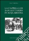 La cappella di S. Gottardo in Acquabuona libro