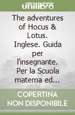 The adventures of Hocus & Lotus. Inglese. Guida per l'insegnante. Per la Scuola materna ed elementare (2) libro