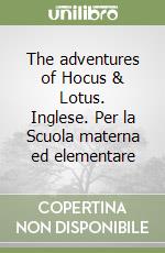 The adventures of Hocus & Lotus. Inglese. Per la Scuola materna ed elementare (1) libro