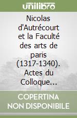 Nicolas d'Autrécourt et la Faculté des arts de paris (1317-1340). Actes du Colloque (Paris, 19-21 mai 2005) libro