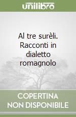 Al tre surèli. Racconti in dialetto romagnolo