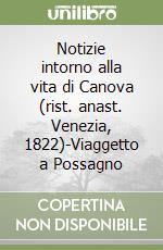 Notizie intorno alla vita di Canova (rist. anast. Venezia, 1822)-Viaggetto a Possagno libro