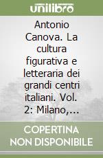 Antonio Canova. La cultura figurativa e letteraria dei grandi centri italiani. Vol. 2: Milano, Firenze, Napoli. Atti della 4ª Settimana di studi canoviani libro