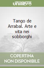 Tango de Arrabal. Arte e vita nei sobborghi libro