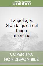 Tangologia. Grande guida del tango argentino libro