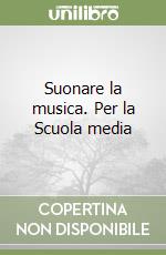 Suonare la musica. Per la Scuola media libro